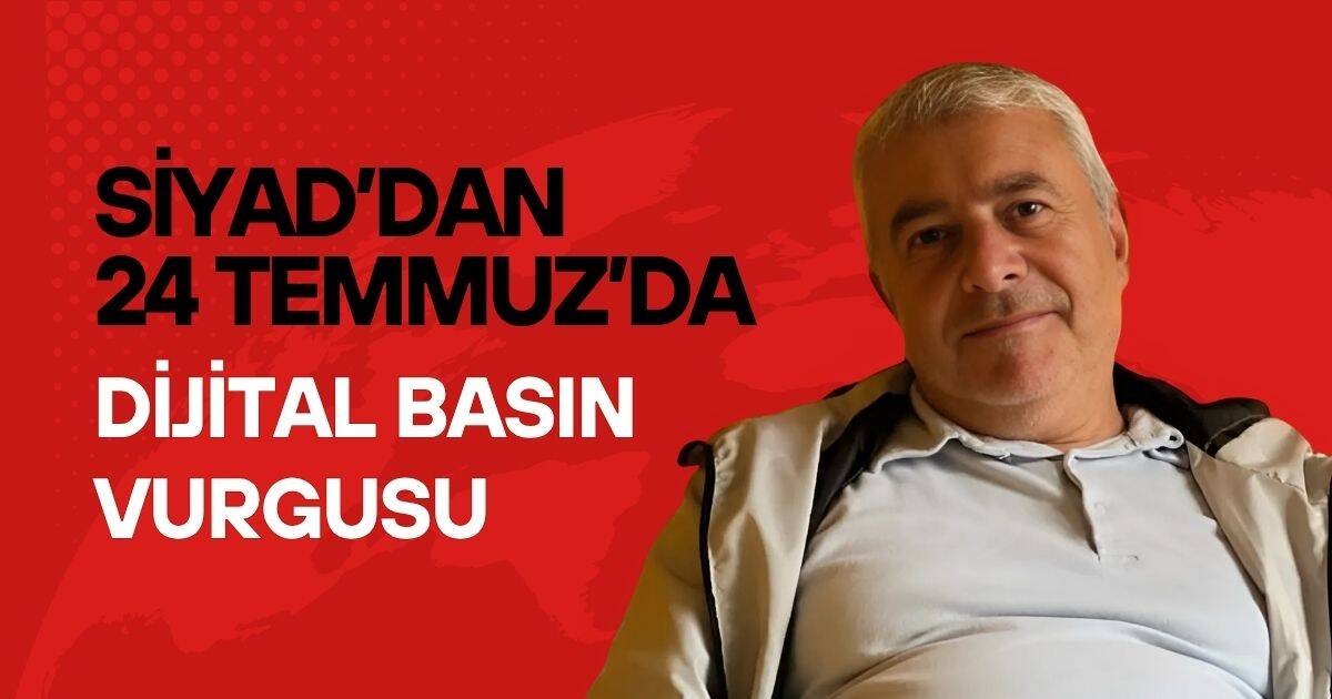 SİYAD’dan 24 Temmuz’da Dijital Basın Vurgusu